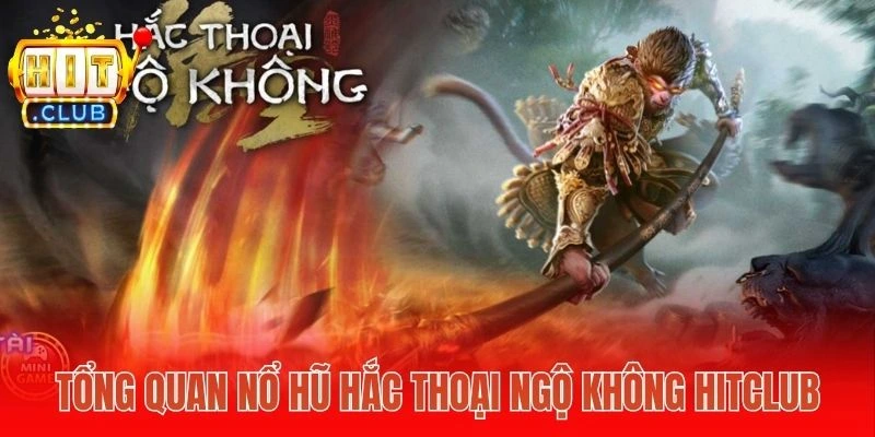 Tổng quan nổ hũ Hắc Thoại Ngộ Không Hitclub