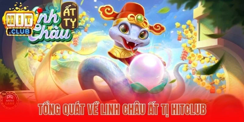 Tổng quát về Linh Châu Ất Tị Hitclub